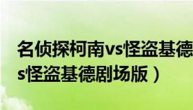 名侦探柯南vs怪盗基德特别篇（名侦探柯南vs怪盗基德剧场版）