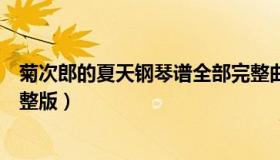 菊次郎的夏天钢琴谱全部完整曲（菊次郎的夏天钢琴曲谱完整版）