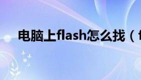 电脑上flash怎么找（flash在电脑哪里）