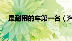 最耐用的车第一名（汽车三大件是什么）