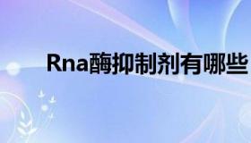 Rna酶抑制剂有哪些（rna酶抑制剂）