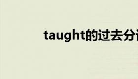 taught的过去分词（taught）