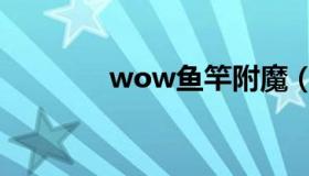 wow鱼竿附魔（wow鱼竿）