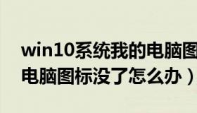 win10系统我的电脑图标没了（Win10我的电脑图标没了怎么办）