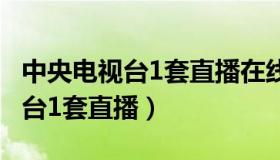 中央电视台1套直播在线观看 新闻（中央电视台1套直播）