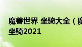 魔兽世界 坐骑大全（魔兽世界坐骑大全必拿坐骑2021