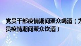 党员干部疫情期间聚众喝酒（为有书香来：呼市多名公职人员疫情期间聚众饮酒）