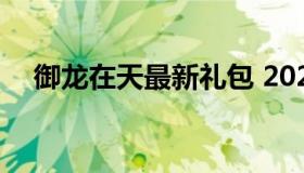 御龙在天最新礼包 2020年御龙在天礼包