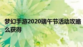 梦幻手游2020端午节活动攻略（梦幻西游手游端午节粽子怎么获得