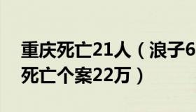 重庆死亡21人（浪子61475：重庆去年报告死亡个案22万）