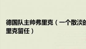 德国队主帅弗里克（一个散淡的凡人：德国足协确认主帅弗里克留任）