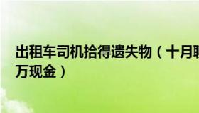 出租车司机拾得遗失物（十月聊棠：男子乘出租车遗落100万现金）