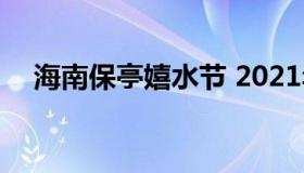 海南保亭嬉水节 2021年海南保亭嬉水节