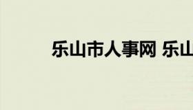 乐山市人事网 乐山市人力资源局