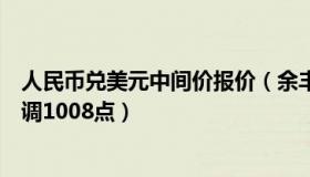 人民币兑美元中间价报价（余丰慧：人民币兑美元中间价上调1008点）