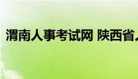 渭南人事考试网 陕西省人力资源考试报名网