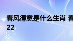 春风得意是什么生肖 春风得意是什么生肖2022