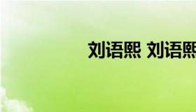 刘语熙 刘语熙个人资料