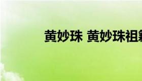 黄妙珠 黄妙珠祖籍是福建哪里