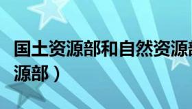 国土资源部和自然资源部是一样的吗（国土资源部）