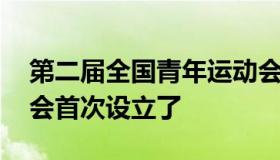 第二届全国青年运动会 第二届全国青年运动会首次设立了