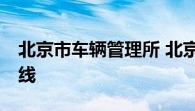 北京市车辆管理所 北京车管所24小时咨询热线