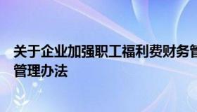 关于企业加强职工福利费财务管理的通知（企业职工福利费管理办法