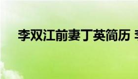 李双江前妻丁英简历 李双江前妻子是谁