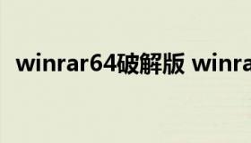 winrar64破解版 winrar64破解版怎么样）