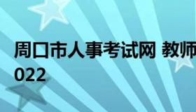 周口市人事考试网 教师资格证考试报名时间2022