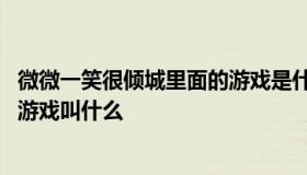 微微一笑很倾城里面的游戏是什么 微微一笑很倾城里面那个游戏叫什么