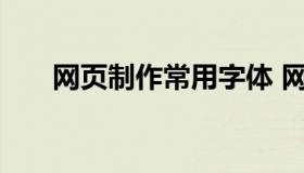 网页制作常用字体 网页制作字体设置