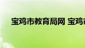 宝鸡市教育局网 宝鸡市教育局网上报名