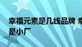 幸福元素是几线品牌 幸福元素瓷砖是大厂还是小厂