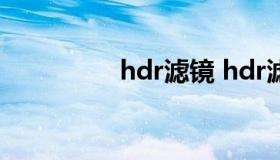 hdr滤镜 hdr滤镜怎么调