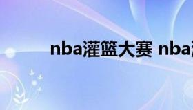 nba灌篮大赛 nba灌篮大赛2022