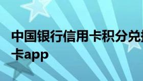 中国银行信用卡积分兑换商城（中信银行信用卡app