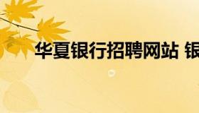 华夏银行招聘网站 银行招聘社会招聘