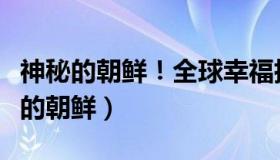 神秘的朝鲜！全球幸福指数靠前的国家（神秘的朝鲜）