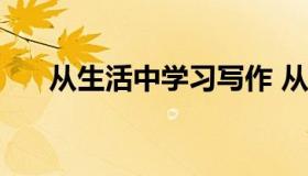 从生活中学习写作 从生活中学会 作文