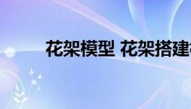 花架模型 花架搭建模型图片大全）