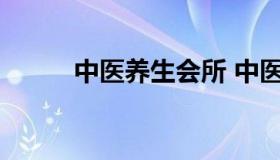 中医养生会所 中医养生会所名字