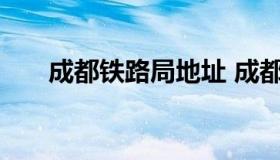 成都铁路局地址 成都铁路局联系方式