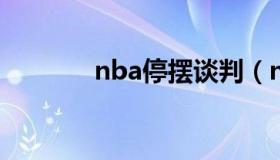 nba停摆谈判（nba会停摆吗