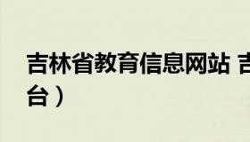 吉林省教育信息网站 吉林省教育信息公共平台）