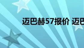 迈巴赫57报价 迈巴赫57多少钱）