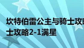 坎特伯雷公主与骑士攻略（坎特伯雷公主与骑士攻略2-1满星