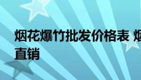 烟花爆竹批发价格表 烟花爆竹批发价格厂家直销