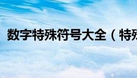 数字特殊符号大全（特殊的数字符号有哪些