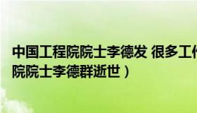 中国工程院院士李德发 很多工作站（小七说小事：中国工程院院士李德群逝世）